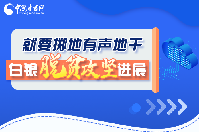 圖解|就要擲地有聲地干，白銀脫貧攻堅(jiān)工作進(jìn)展