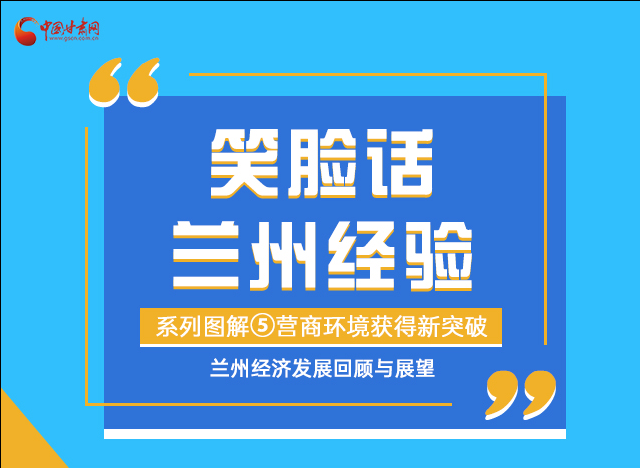 笑臉話蘭州經(jīng)驗(yàn)⑤|優(yōu)化營商環(huán)境，蘭州不斷創(chuàng)新求突破
