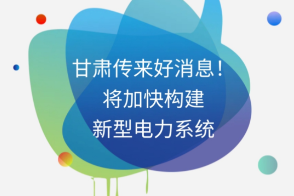 H5|甘肅傳來好消息！將加快構建新型電力系統(tǒng)