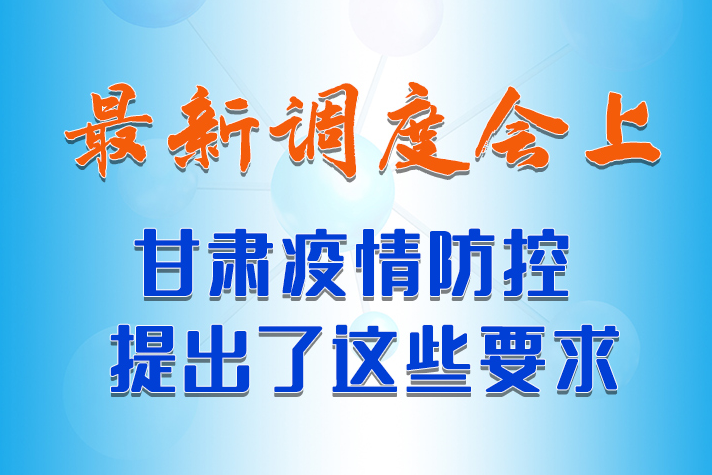【甘快看·長(zhǎng)圖】最新調(diào)度會(huì)上，甘肅疫情防控提出了這些要求 