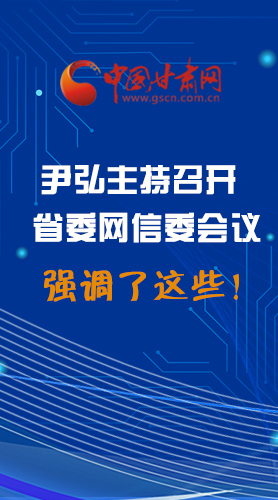 【甘快看·圖解】尹弘主持召開省委網(wǎng)信委第二次會(huì)議，強(qiáng)調(diào)了這些！