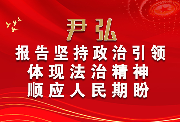 【2022全國兩會】尹弘：報告堅(jiān)持政治引領(lǐng)體現(xiàn)法治精神順應(yīng)人民期盼