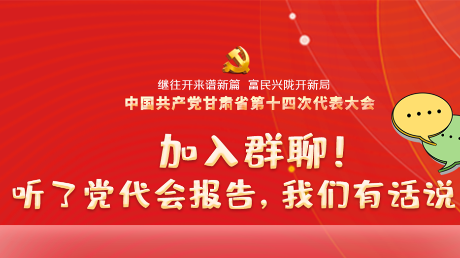 【聚焦甘肅省黨代會·海報】加入群聊！聽了黨代會報告，我們有話說！