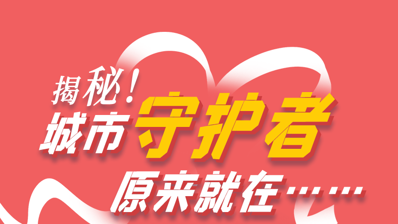 長圖|揭秘！城市守護者原來就在……