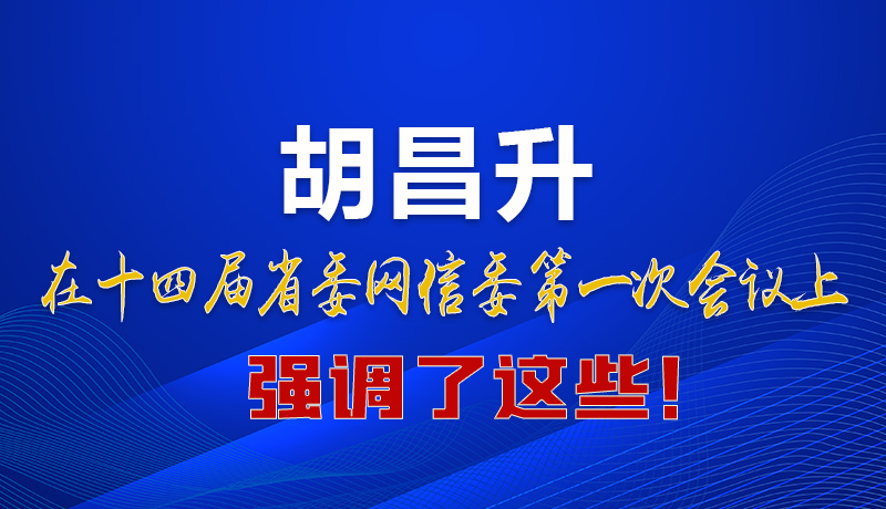 圖解|在這次省委網(wǎng)信委會(huì)議上 胡昌升書(shū)記強(qiáng)調(diào)了這些！