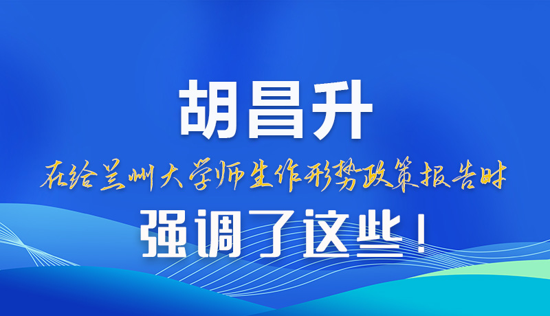 【甘快看】圖解|胡昌升在給蘭州大學(xué)師生作形勢政策報告時強(qiáng)調(diào)了這些！