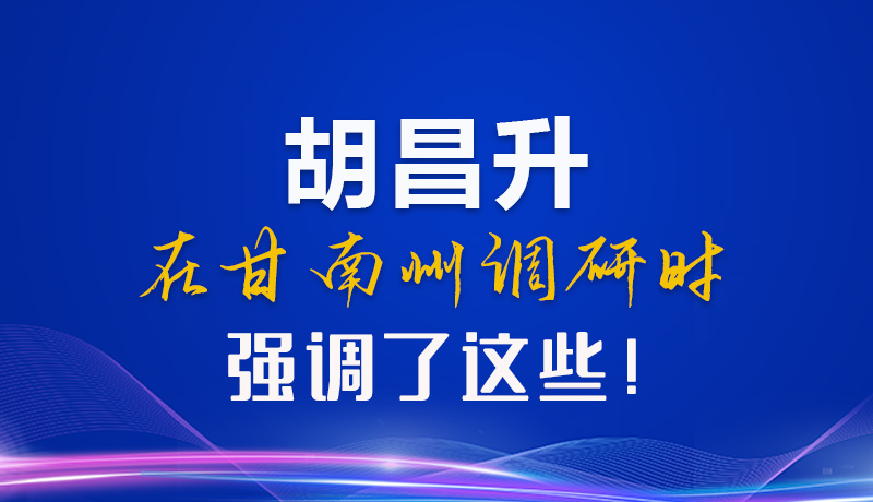 【甘快看】圖解|胡昌升在甘南州調(diào)研時(shí)強(qiáng)調(diào)了這些！