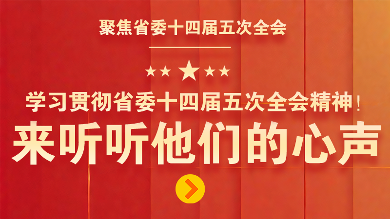 有聲海報(bào)|學(xué)習(xí)貫徹省委十四屆五次全會(huì)精神！來(lái)聽(tīng)聽(tīng)他們的心聲