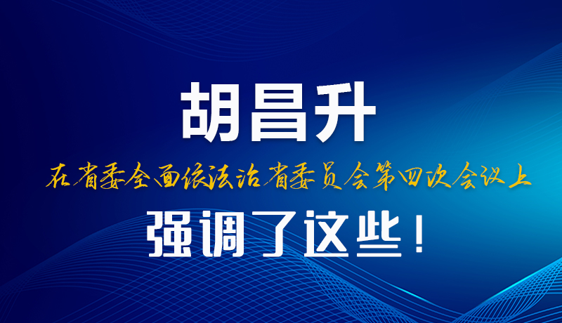 圖解|胡昌升在省委全面依法治省委員會第四次會議上強調了這些！