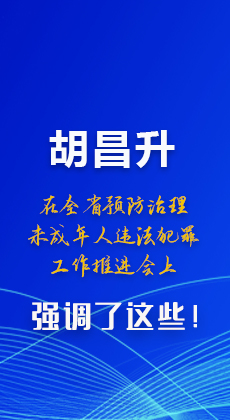 圖解|胡昌升在全省預(yù)防治理未成年人違法犯罪工作推進(jìn)會(huì)上強(qiáng)調(diào)了這些！