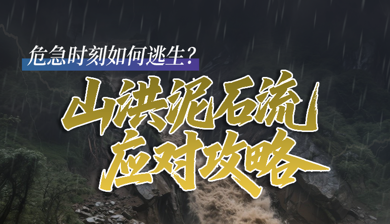 圖解|危急時(shí)刻如何逃生？山洪泥石流應(yīng)對(duì)攻略請(qǐng)查收