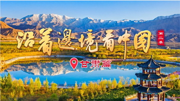 【專題】《沿著邊境看中國(guó)》第二季甘肅篇 